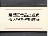 荣昌区食品企业负责人报考资格详解