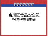 合川区食品安全员报考资格详解