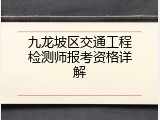 九龙坡区交通工程检测师报考资格详解