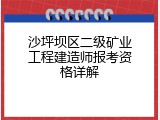 沙坪坝区二级矿业工程建造师报考资格详解
