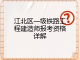 江北区一级铁路工程建造师报考资格详解