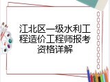 江北区一级水利工程造价工程师报考资格详解