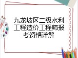 九龙坡区二级水利工程造价工程师报考资格详解