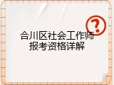 合川区社会工作师报考资格详解