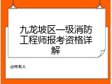 九龙坡区一级消防工程师报考资格详解