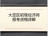 大足区初级经济师报考资格详解