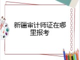 新疆审计师证在哪里报考