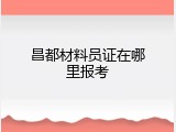 昌都材料员证在哪里报考