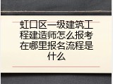 虹口区一级建筑工程建造师怎么报考在哪里报名流程是什么