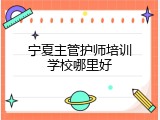 宁夏主管护师培训学校哪里好