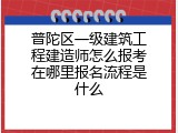 普陀区一级建筑工程建造师怎么报考在哪里报名流程是什么