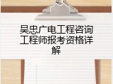 吴忠广电工程咨询工程师报考资格详解