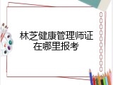 林芝健康管理师证在哪里报考