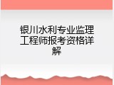 银川水利专业监理工程师报考资格详解
