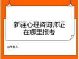 新疆心理咨询师证在哪里报考