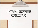 中卫公共营养师证在哪里报考