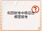 和田软考中级证在哪里报考