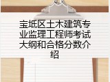 宝坻区土木建筑专业监理工程师考试大纲和合格分数介绍