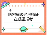 哈密高级经济师证在哪里报考