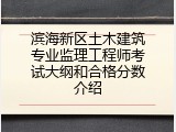 滨海新区土木建筑专业监理工程师考试大纲和合格分数介绍