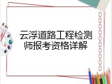 云浮道路工程检测师报考资格详解