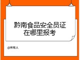 黔南食品安全员证在哪里报考