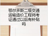 鄂尔多斯二级交通运输造价工程师考证通过以后有补贴吗