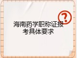 海南药学职称证报考具体要求