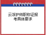 云浮护师职称证报考具体要求