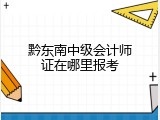 黔东南中级会计师证在哪里报考