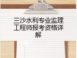 三沙水利专业监理工程师报考资格详解