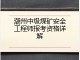 潮州中级煤矿安全工程师报考资格详解