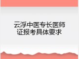 云浮中医专长医师证报考具体要求