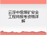 云浮中级煤矿安全工程师报考资格详解
