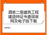 酒泉二级建筑工程建造师证书查询官网及电子版下载