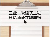 三亚二级建筑工程建造师证在哪里报考