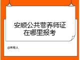 安顺公共营养师证在哪里报考