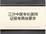三沙中医专长医师证报考具体要求