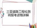 三亚道路工程检测师报考资格详解