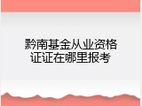 黔南基金从业资格证证在哪里报考