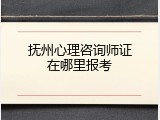 抚州心理咨询师证在哪里报考