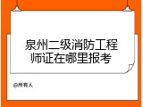 泉州二级消防工程师证在哪里报考