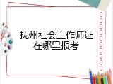 抚州社会工作师证在哪里报考