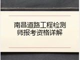 南昌道路工程检测师报考资格详解