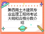 黔西南土木建筑专业监理工程师考试大纲和合格分数介绍