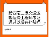 黔西南二级交通运输造价工程师考证通过以后有补贴吗