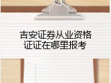 吉安证券从业资格证证在哪里报考