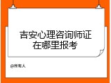 吉安心理咨询师证在哪里报考