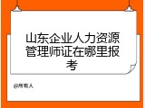 山东企业人力资源管理师证在哪里报考