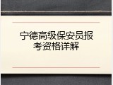 宁德高级保安员报考资格详解